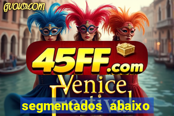segmentados abaixo do normal